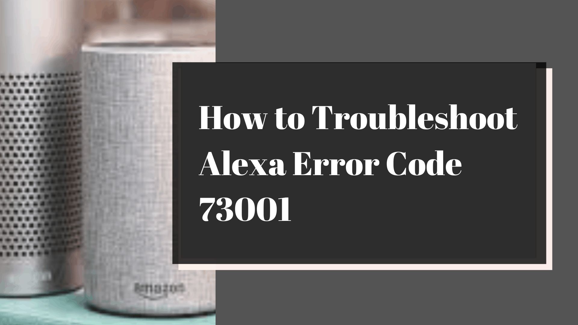 Troubleshoot Alexa Error Code 73001 | +1 844-601-7233