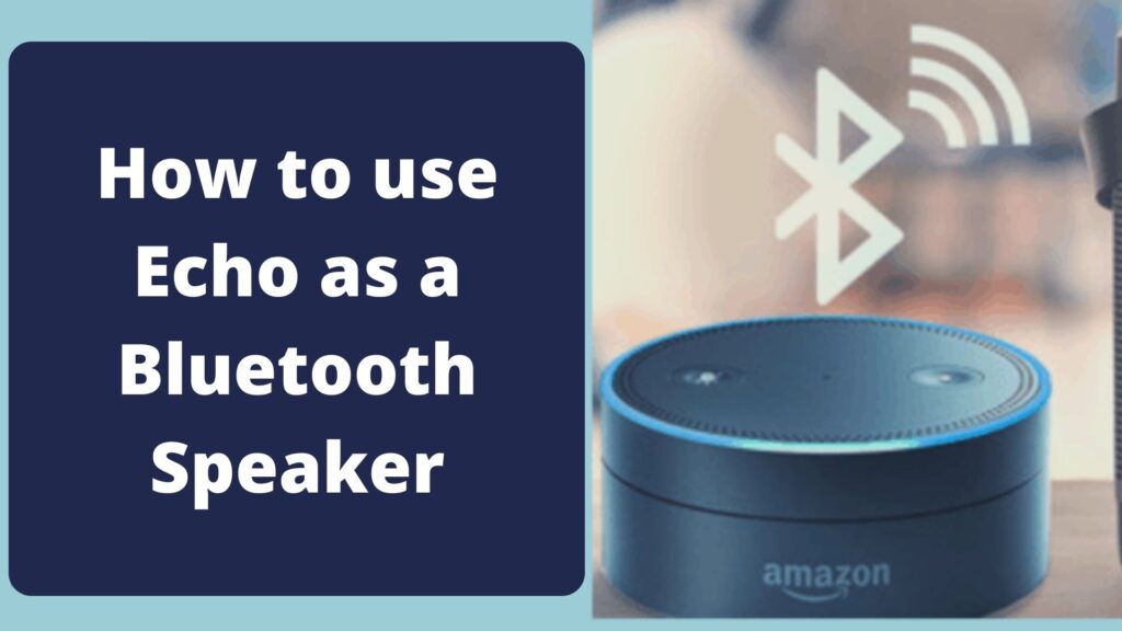 How to use Echo as a Bluetooth Speaker