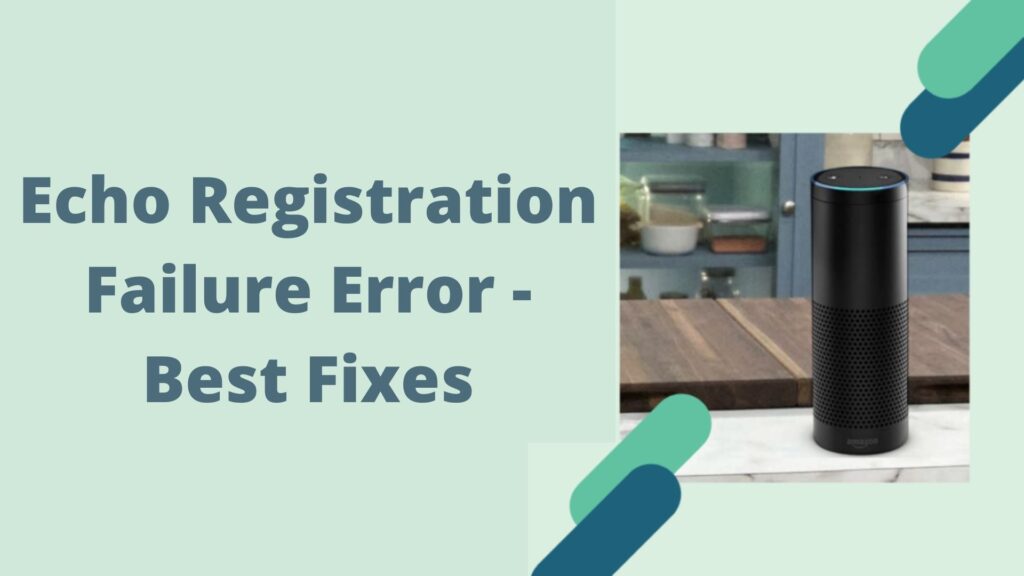 Echo Registration Failure Error - Best Fixes