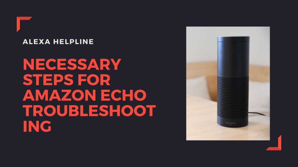 Necessary Steps For Amazon Echo Troubleshooting