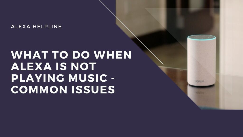 What To Do When Alexa is Not Playing Music - Common Issues