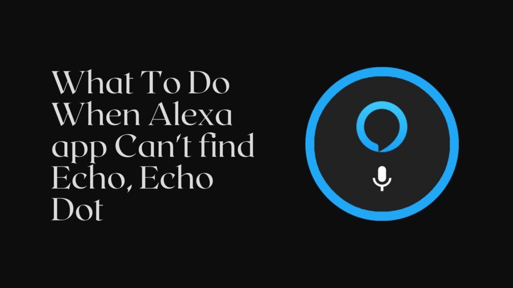 What To Do When Alexa app Can't find Echo