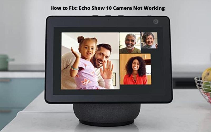 Echo Show 10 Camera Not Working